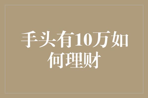 手头有10万如何理财