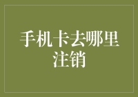 如何选择并注销手机卡：一份完整的指南