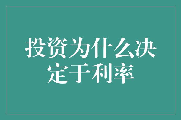 投资为什么决定于利率