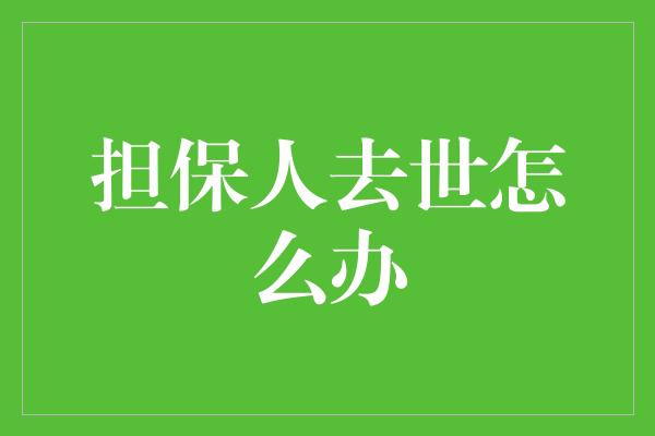 担保人去世怎么办