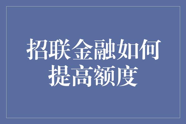 招联金融如何提高额度