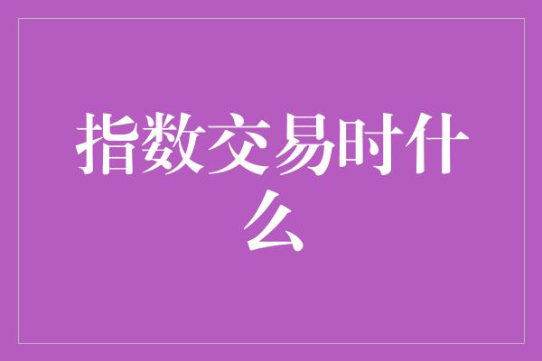 指数交易时什么