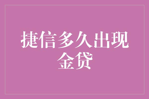 捷信多久出现金贷