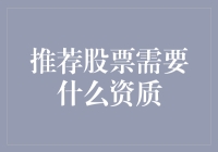 推荐股票需要什么资质？探究专业的金融建议