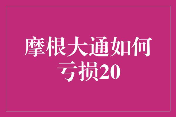 摩根大通如何亏损20