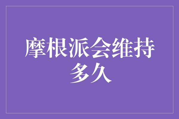 摩根派会维持多久