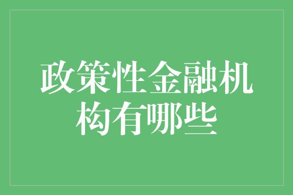 政策性金融机构有哪些