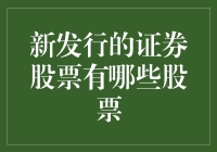 新发行的证券股票有哪些？别急，我来给你揭秘！