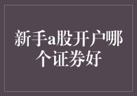 新手a股开户哪个证券好？选择策略与注意事项