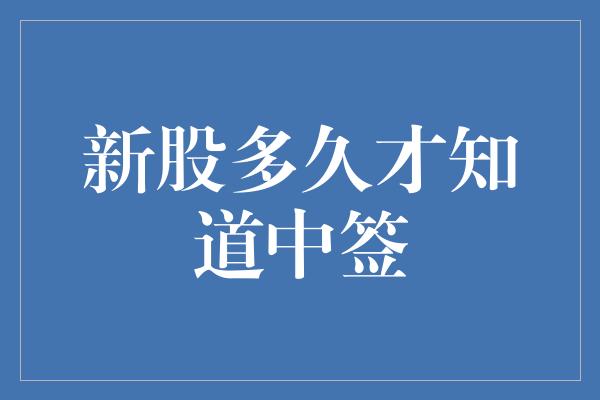 新股多久才知道中签