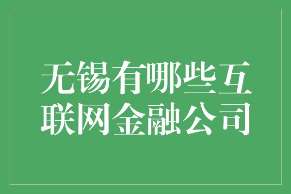 无锡有哪些互联网金融公司