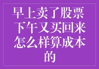 早上卖股票 下午又买回来？怎么算成本啊？