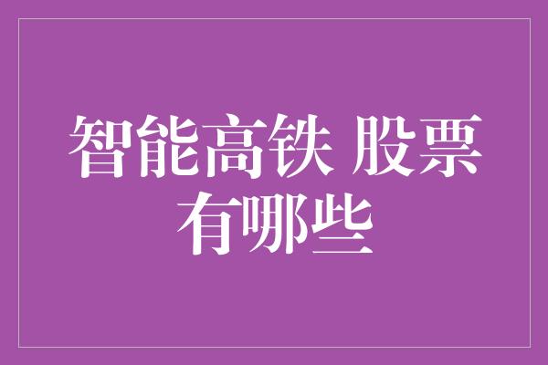 智能高铁 股票有哪些