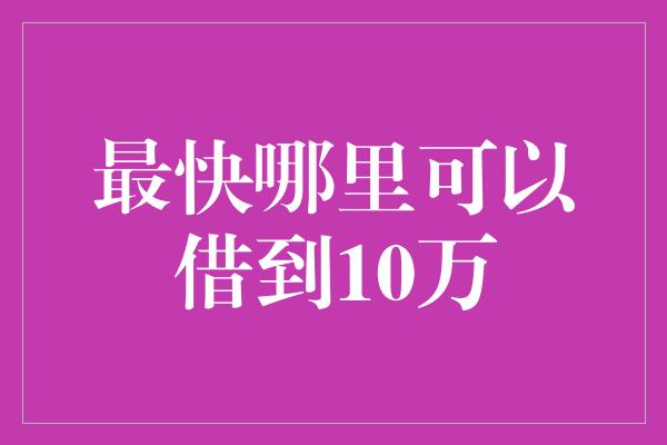 最快哪里可以借到10万