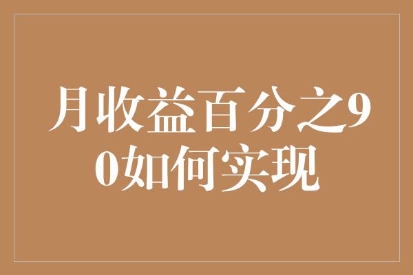 月收益百分之90如何实现