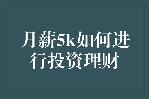 月薪5k如何进行投资理财