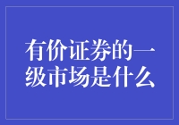 一级市场：有价证券的繁殖地与萌芽之地