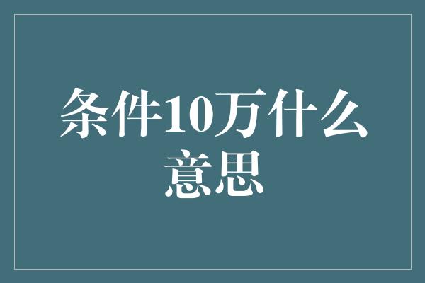 条件10万什么意思