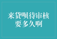 来贷呗待审核要多久？如何加快贷款进度？