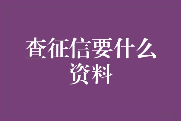 查征信要什么资料