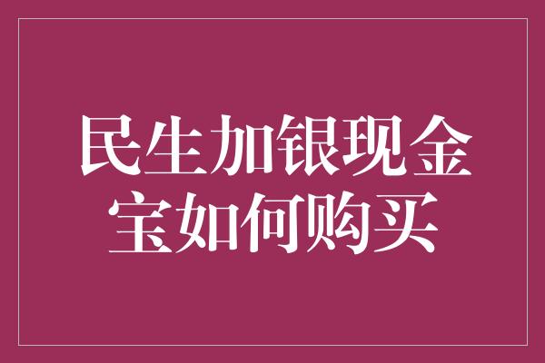 民生加银现金宝如何购买