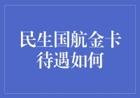 民生国航金卡待遇解析：航空出行的奢华体验