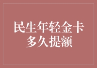 民生年轻金卡多久提额？等你头发变白吧！