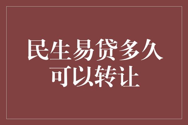 民生易贷多久可以转让