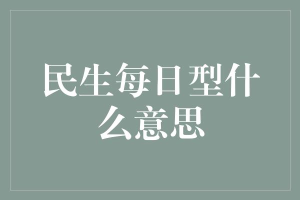 民生每日型什么意思