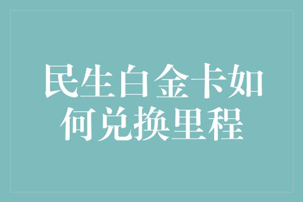 民生白金卡如何兑换里程