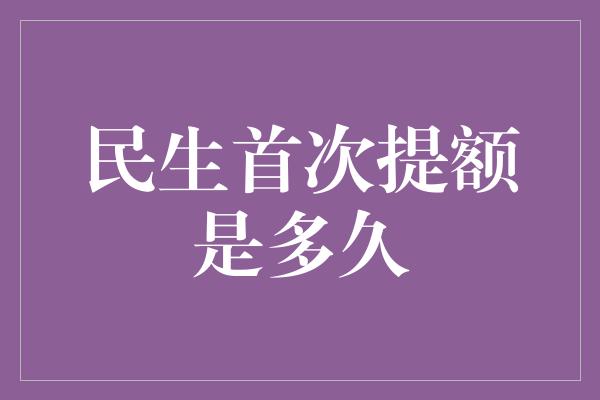 民生首次提额是多久