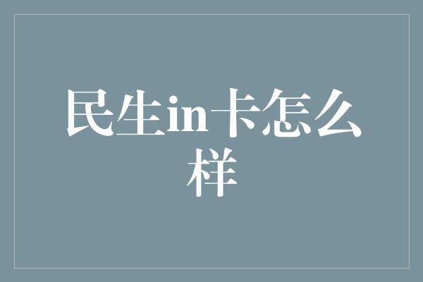 民生in卡怎么样