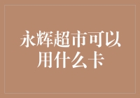 永辉超市能用哪些卡？金融新手必看！