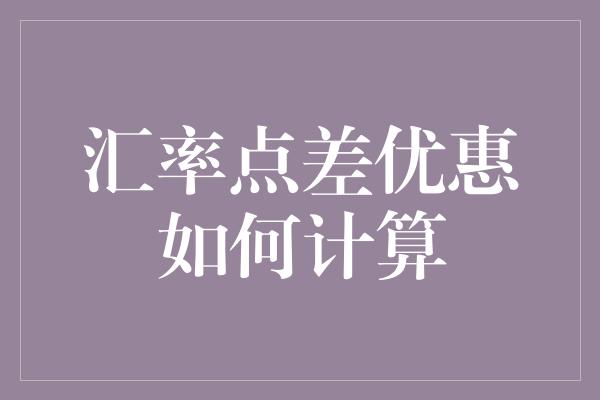 汇率点差优惠如何计算