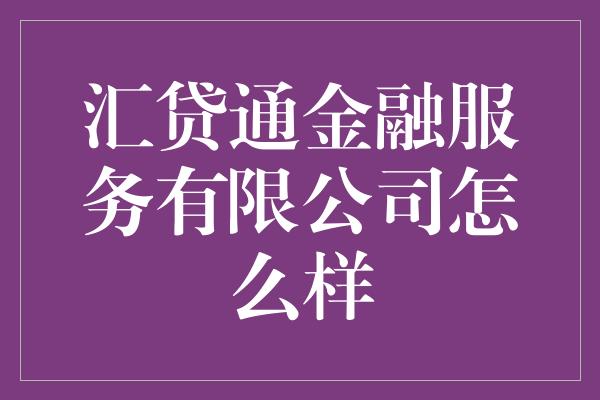 汇贷通金融服务有限公司怎么样