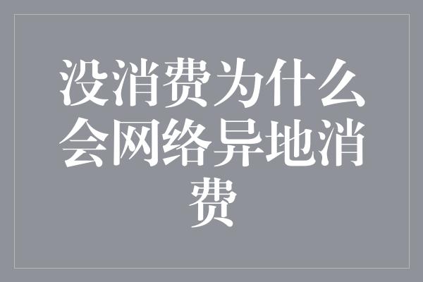 没消费为什么会网络异地消费