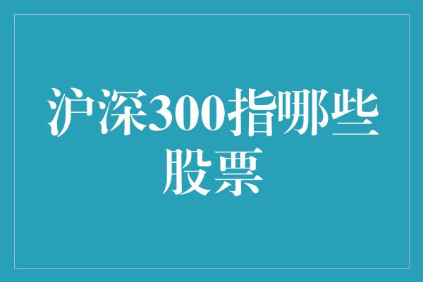 沪深300指哪些股票