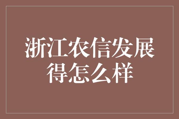 浙江农信发展得怎么样