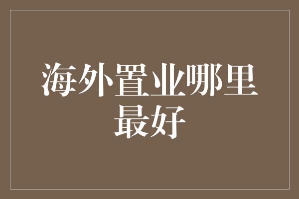 海外置业哪里最好