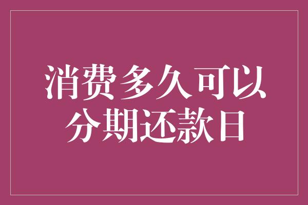 消费多久可以分期还款日