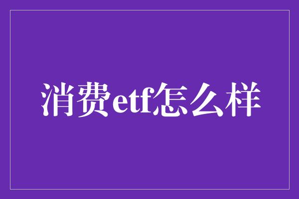 消费etf怎么样