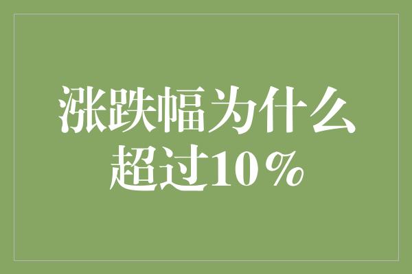 涨跌幅为什么超过10%