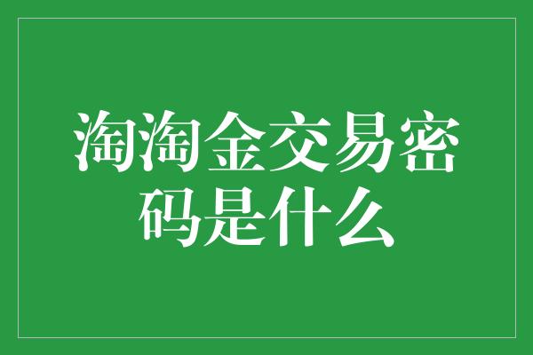 淘淘金交易密码是什么