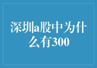 深圳A股市场股票代码的特别之处：为什么有300开头的代码