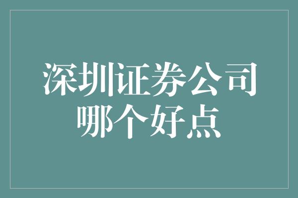 深圳证券公司哪个好点