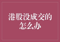 港股没成交的尴尬，我该如何化解？