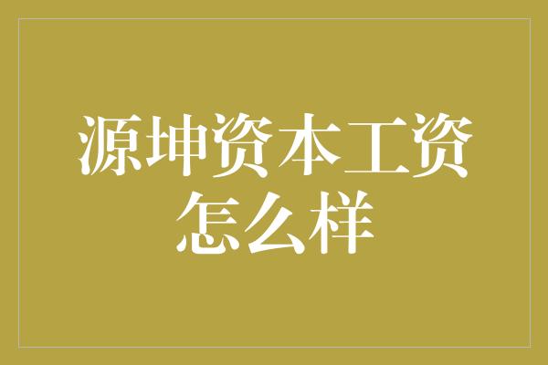 源坤资本工资怎么样