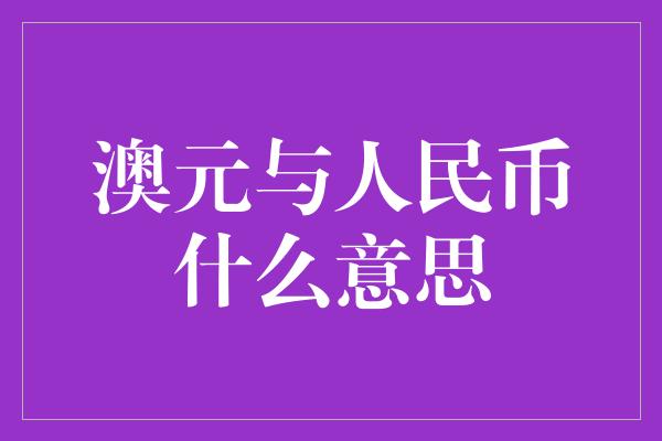 澳元与人民币什么意思