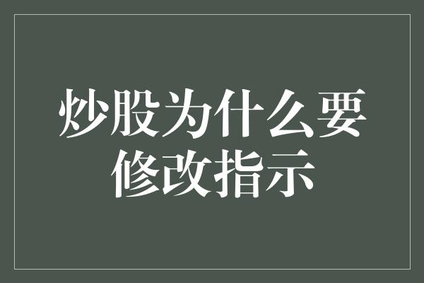 炒股为什么要修改指示