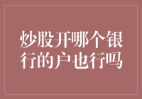 炒股开哪个银行的户也行吗？如何选择适合自己的银行股票账户？